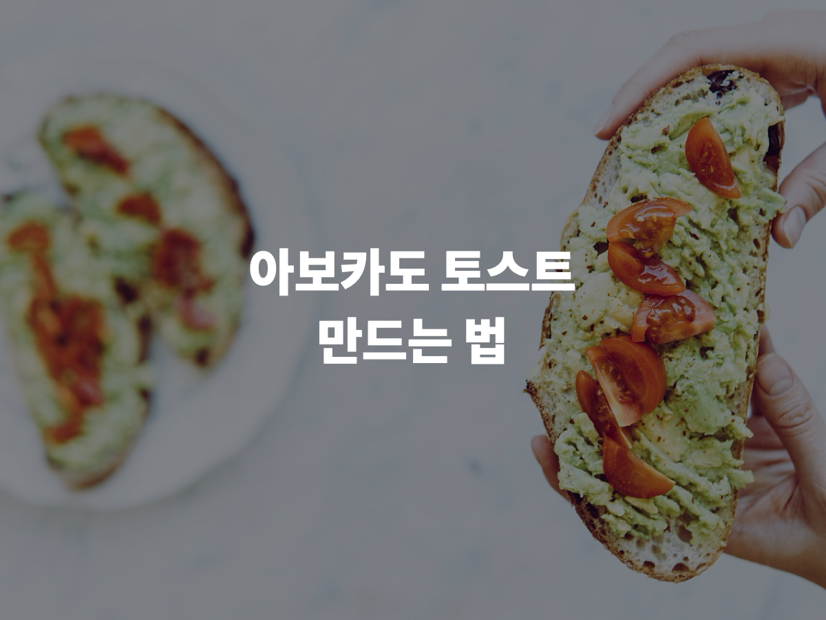 아보카도 토스트 만드는 법, 잘 익은 아보카도와 바삭한 빵의 기준